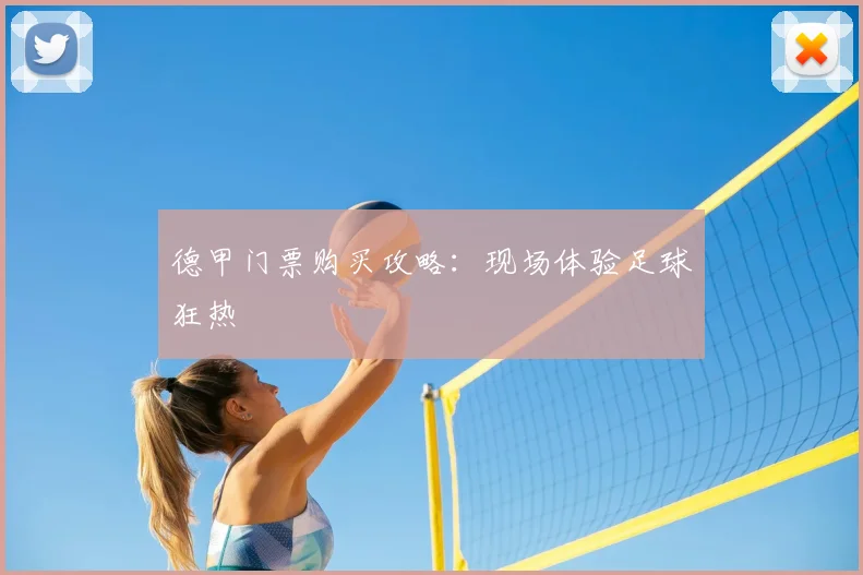 德甲门票购买攻略:现场体验足球狂热