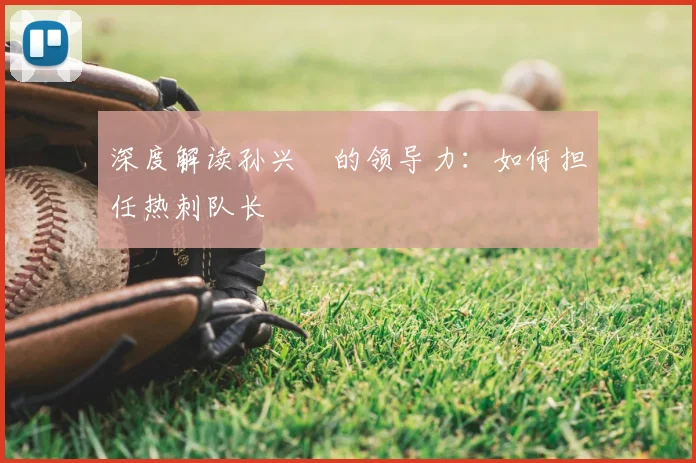 深度解读孙兴慜的领导力：如何担任热刺队长