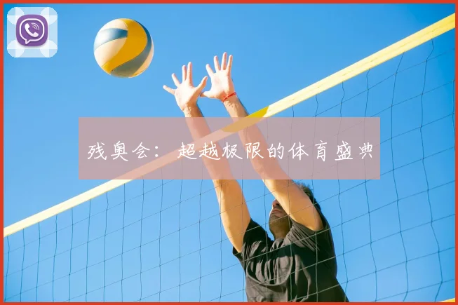 残奥会:超越极限的体育盛典