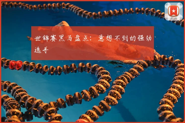 世锦赛黑马盘点：意想不到的强劲选手