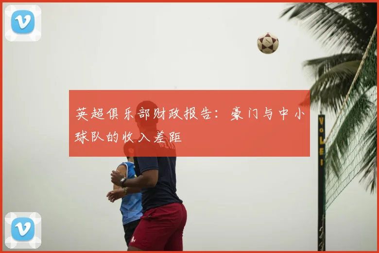 英超俱乐部财政报告：豪门与中小球队的收入差距