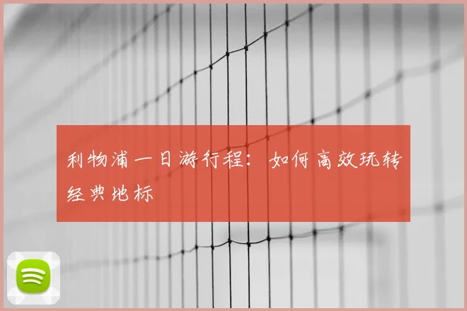 利物浦一日游行程：如何高效玩转经典地标