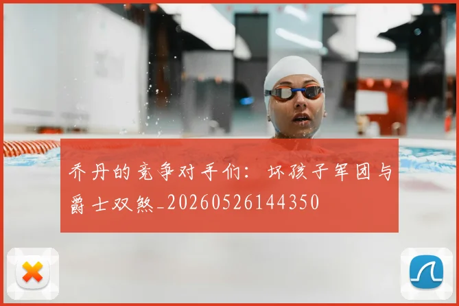 乔丹的竞争对手们:坏孩子军团与爵士双煞_20260526144350